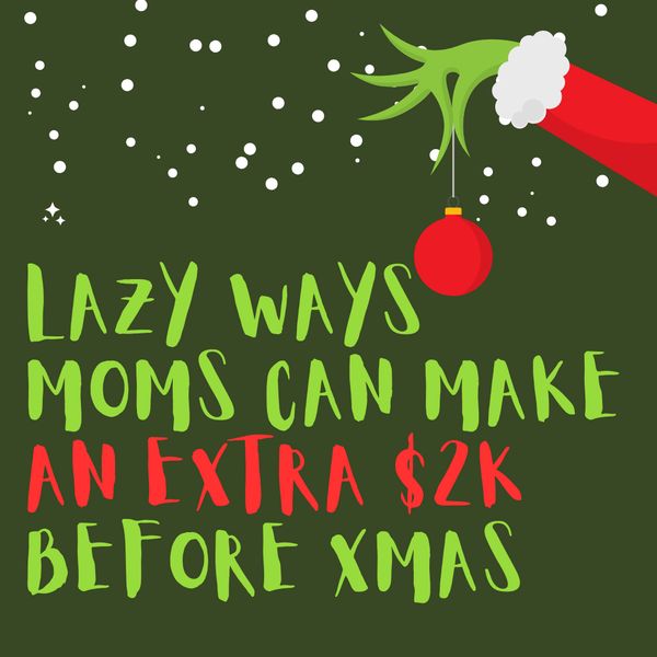 Lazy Ways Moms Can Make an Extra $2K Before Christmas